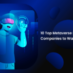 10 Top Metaverse Development Companies to Watch in 2022-23