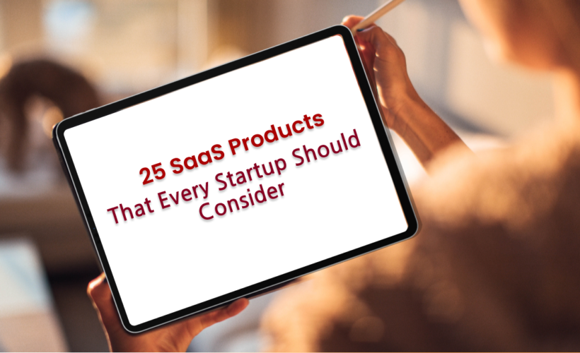 25 SaaS Products That Every Startup Should Consider