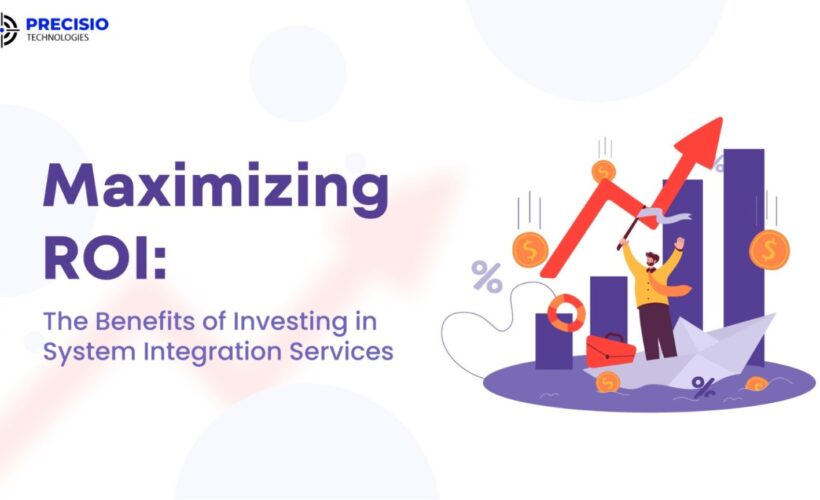 Maximize ROI: The Benefits of Investing in System Integration Services
