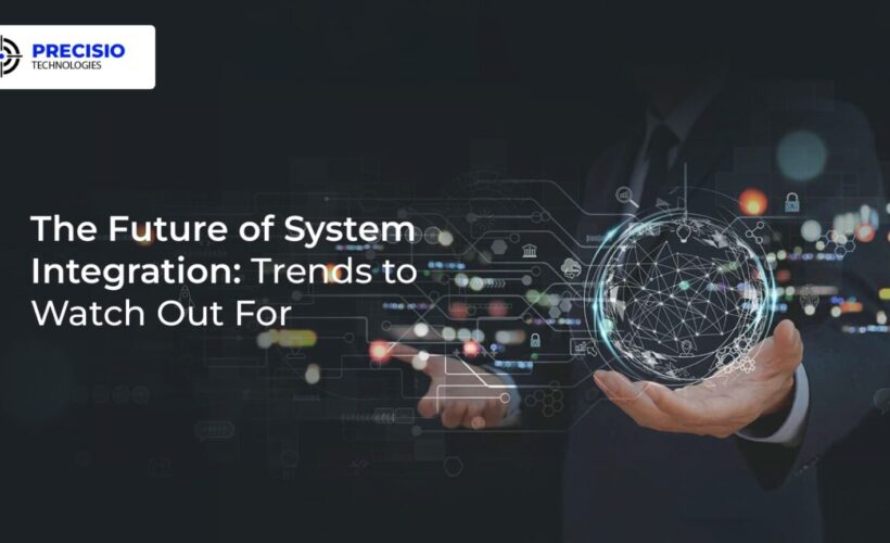 The Future of System Integration: Trends to Watch Out For