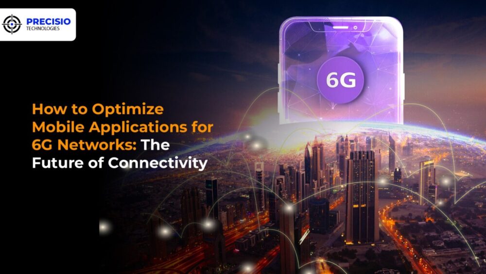 How to Optimize Mobile Applications for 6G Networks: The Future of Connectivity