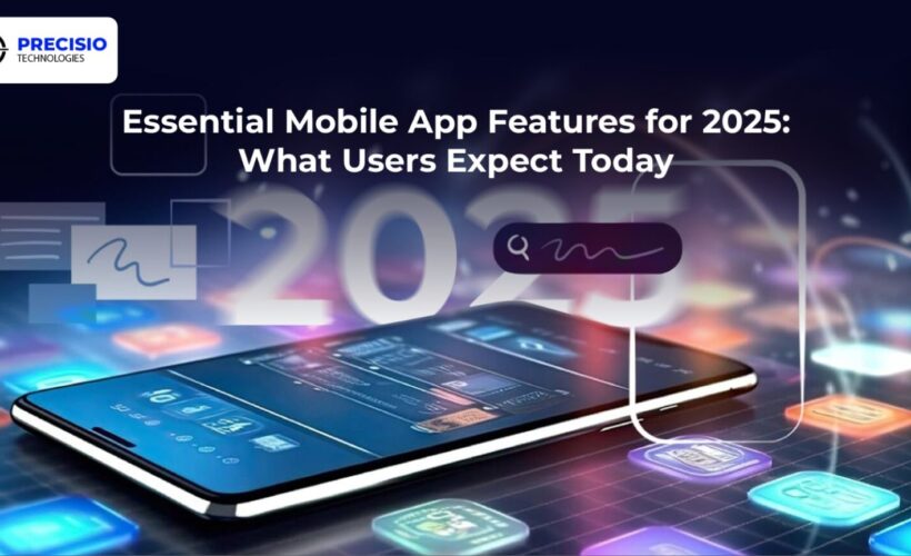 Essential Mobile Application Features for 2025: What Users Expect Today