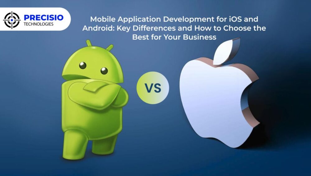 Mobile Application Development for iOS and Android: Key Differences and How to Choose the Best for Your Business