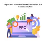 Top 5 PPC Platforms Perfect for Small Business Success in 2025