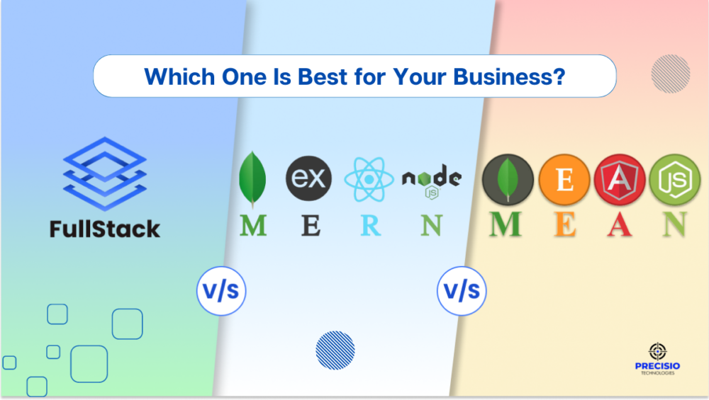 Full-Stack vs MEAN Stack vs MERN Stack: Which One Is Best for Your Business?