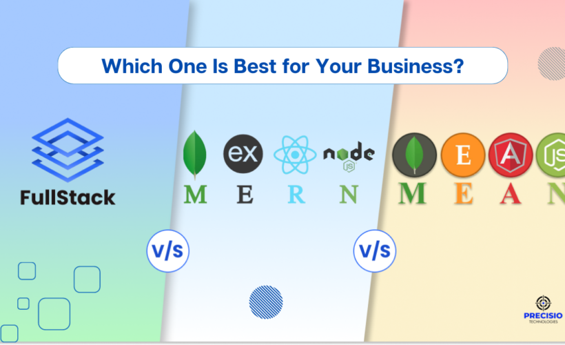 Full-Stack vs MEAN Stack vs MERN Stack: Which One Is Best for Your Business?