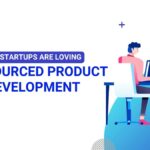 Why Startups Are Loving Outsourced Product Development